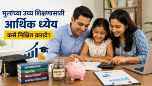 Child Education Financial Goal मुलांच्या उच्च शिक्षणासाठी आर्थिक ध्येय कसे निश्चित करावे
